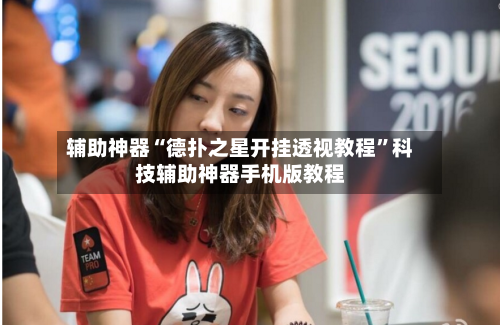 辅助神器“德扑之星开挂透视教程	”科技辅助神器手机版教程-第2张图片