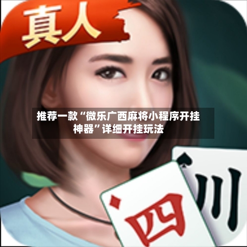 推荐一款“微乐广西麻将小程序开挂神器”详细开挂玩法-第3张图片