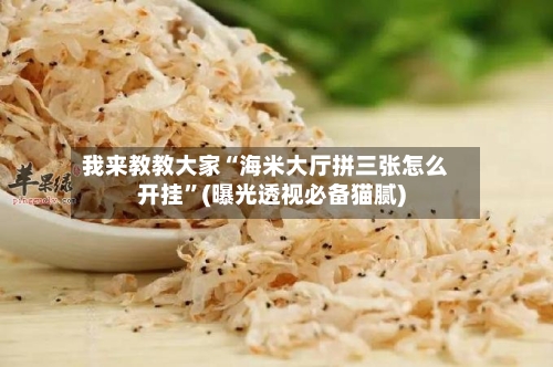 我来教教大家“海米大厅拼三张怎么开挂”(曝光透视必备猫腻)-第2张图片