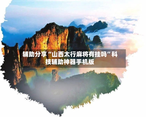 辅助分享“山西太行麻将有挂吗”科技辅助神器手机版-第2张图片
