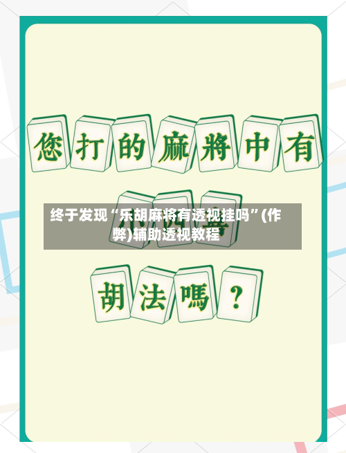 终于发现“乐胡麻将有透视挂吗”(作弊)辅助透视教程-第2张图片