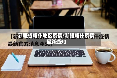 新疆省喀什地区疫情/新疆喀什疫情最新通知-第2张图片