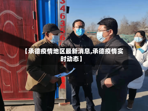 【承德疫情地区最新消息,承德疫情实时动态】