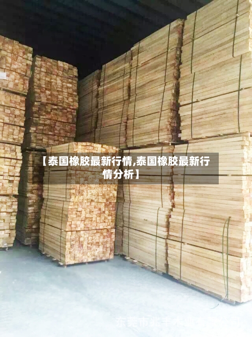 【泰国橡胶最新行情,泰国橡胶最新行情分析】