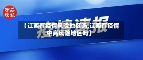 【江西有疫情风险地区吗,江西有疫情中高风险地区吗】-第2张图片