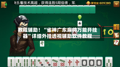 教程辅助！“雀神广东麻将万能开挂器”详细外挂透视辅助软件教程-第3张图片