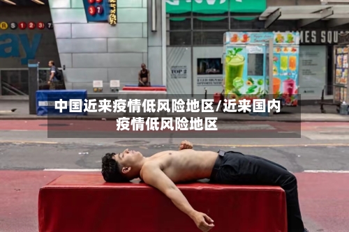 中国近来疫情低风险地区/近来国内疫情低风险地区