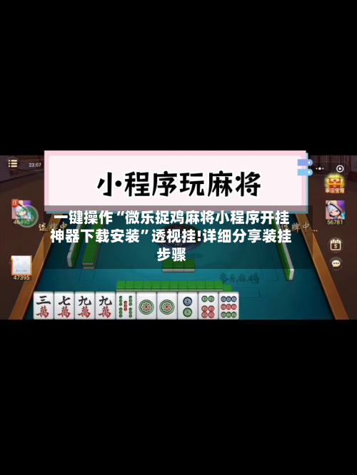 一键操作“微乐捉鸡麻将小程序开挂神器下载安装”透视挂!详细分享装挂步骤-第2张图片