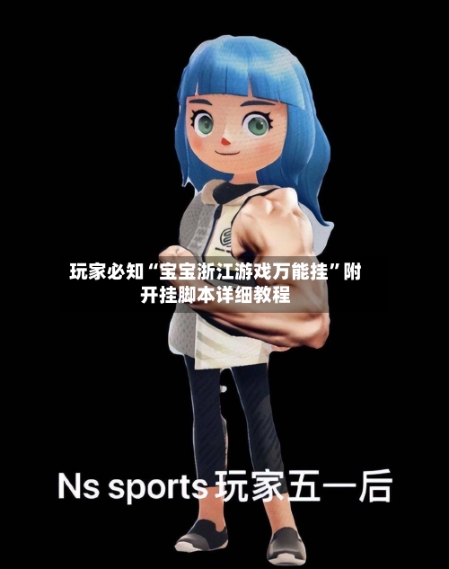 玩家必知“宝宝浙江游戏万能挂”附开挂脚本详细教程-第2张图片