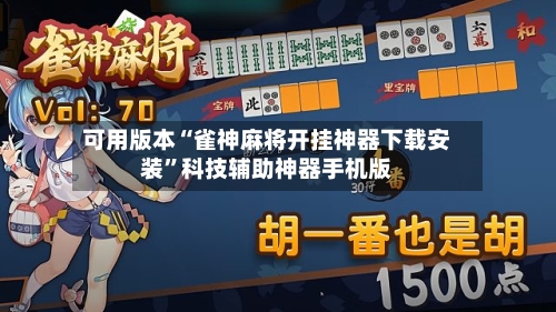 可用版本“雀神麻将开挂神器下载安装”科技辅助神器手机版-第3张图片