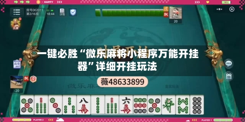 一键必胜“微乐麻将小程序万能开挂器”详细开挂玩法-第2张图片