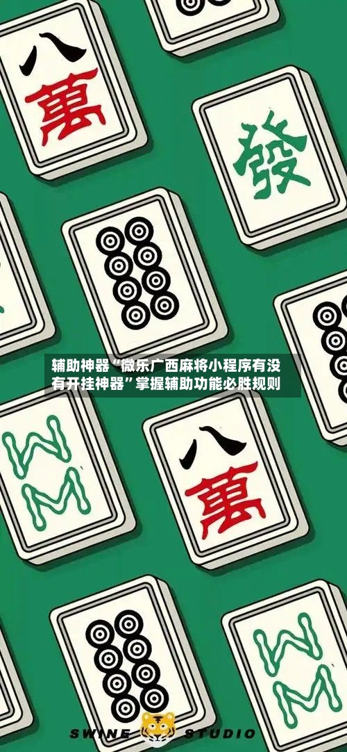 辅助神器“微乐广西麻将小程序有没有开挂神器”掌握辅助功能必胜规则
