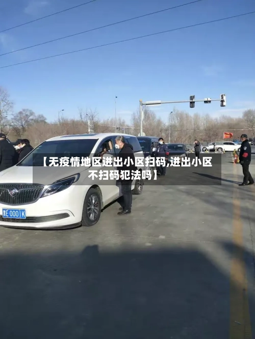 【无疫情地区进出小区扫码,进出小区不扫码犯法吗】