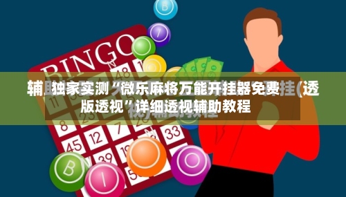 独家实测“微乐麻将万能开挂器免费版透视”详细透视辅助教程-第3张图片