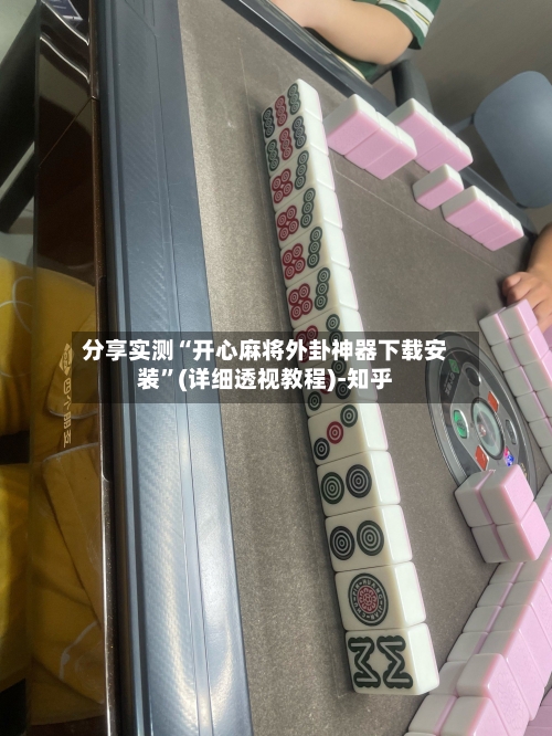 分享实测“开心麻将外卦神器下载安装”(详细透视教程)-知乎-第3张图片