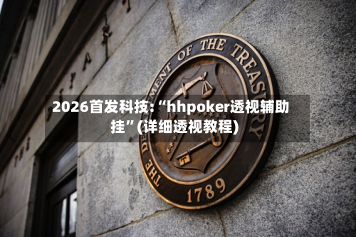 2026首发科技:“hhpoker透视辅助挂	”(详细透视教程)-第2张图片