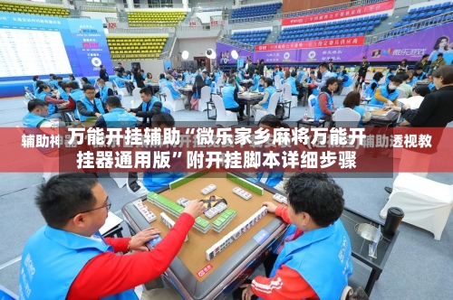 万能开挂辅助“微乐家乡麻将万能开挂器通用版”附开挂脚本详细步骤