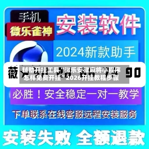 辅助开挂工具“微乐安徽麻将小程序怎样免费开挂”2026开挂教程步骤