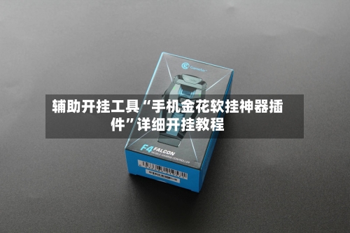 辅助开挂工具“手机金花软挂神器插件”详细开挂教程-第3张图片