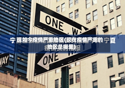 现如今疫情严重地区(现在疫情严重的地区是哪里)