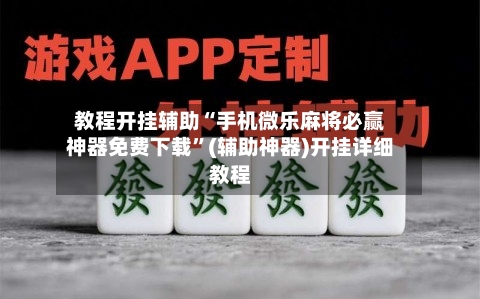 教程开挂辅助“手机微乐麻将必赢神器免费下载	”(辅助神器)开挂详细教程-第3张图片