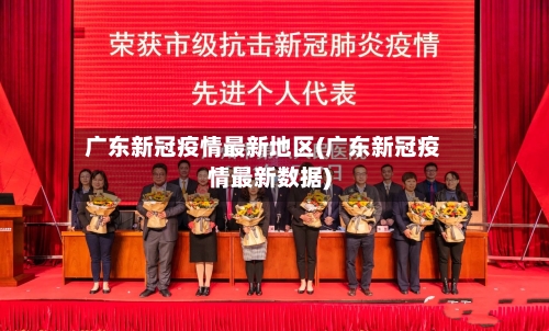 广东新冠疫情最新地区(广东新冠疫情最新数据)-第3张图片