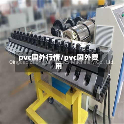 pvc国外行情/pvc国外费用-第3张图片