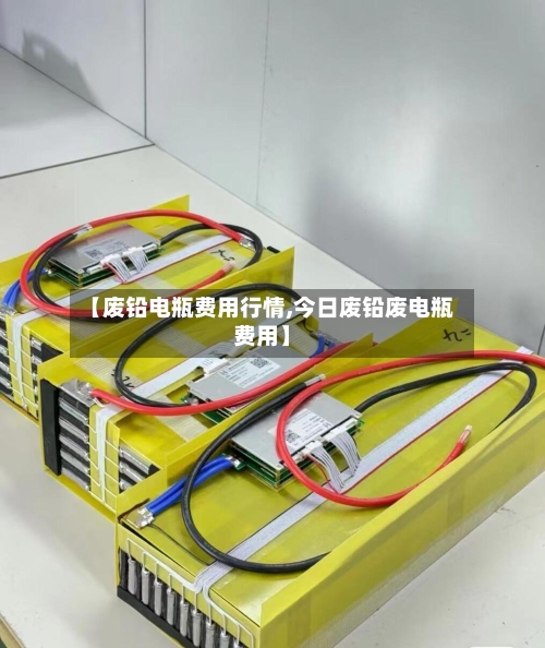 【废铅电瓶费用行情,今日废铅废电瓶费用】-第2张图片