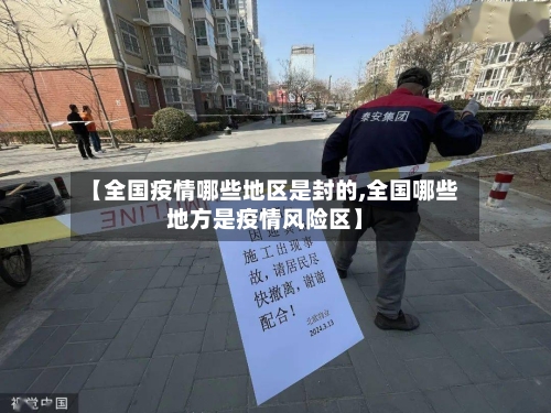 【全国疫情哪些地区是封的,全国哪些地方是疫情风险区】