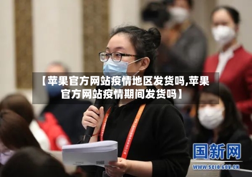 【苹果官方网站疫情地区发货吗,苹果官方网站疫情期间发货吗】