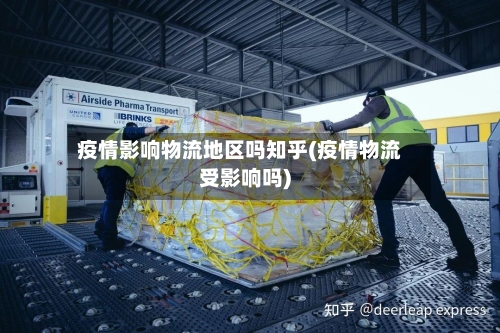 疫情影响物流地区吗知乎(疫情物流受影响吗)