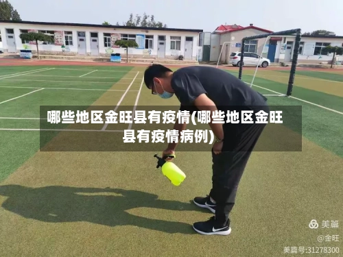 哪些地区金旺县有疫情(哪些地区金旺县有疫情病例)-第2张图片