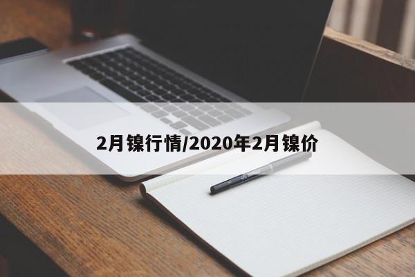 2月镍行情/2020年2月镍价