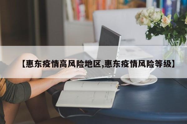【惠东疫情高风险地区,惠东疫情风险等级】