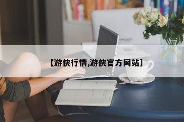 【游侠行情,游侠官方网站】