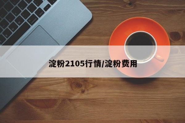 淀粉2105行情/淀粉费用