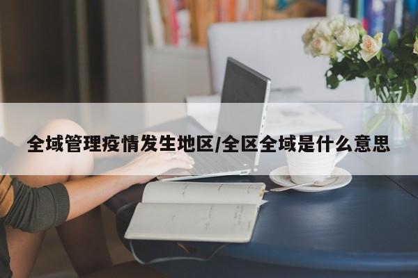 全域管理疫情发生地区/全区全域是什么意思