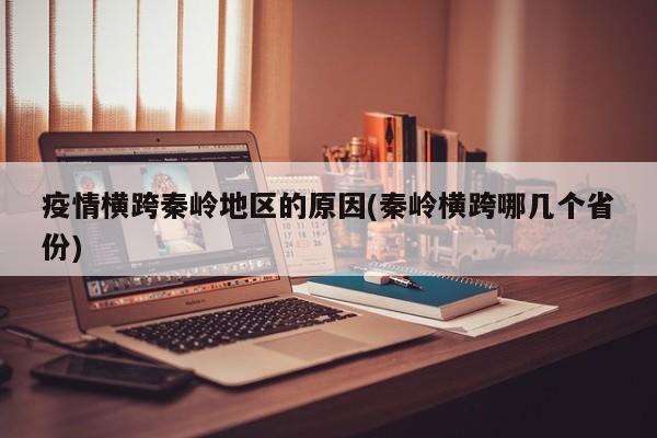 疫情横跨秦岭地区的原因(秦岭横跨哪几个省份)