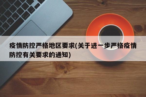 疫情防控严格地区要求(关于进一步严格疫情防控有关要求的通知)