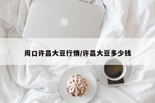 周口许昌大豆行情/许昌大豆多少钱