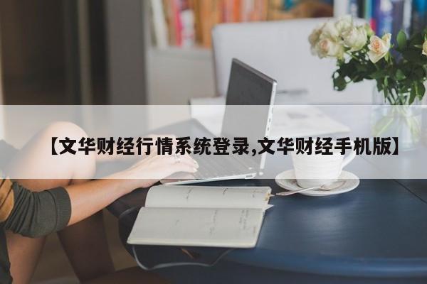 【文华财经行情系统登录,文华财经手机版】