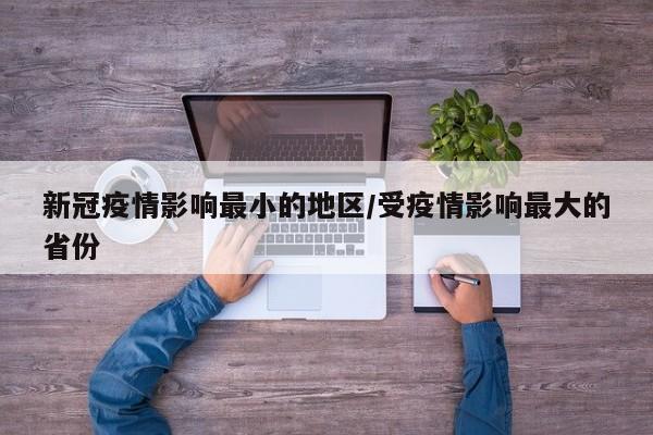 新冠疫情影响最小的地区/受疫情影响最大的省份