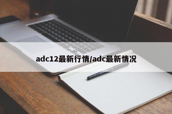 adc12最新行情/adc最新情况