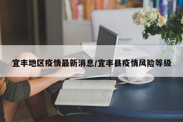 宜丰地区疫情最新消息/宜丰县疫情风险等级