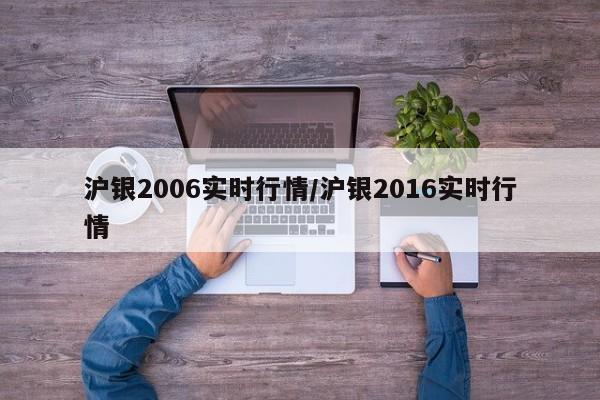 沪银2006实时行情/沪银2016实时行情