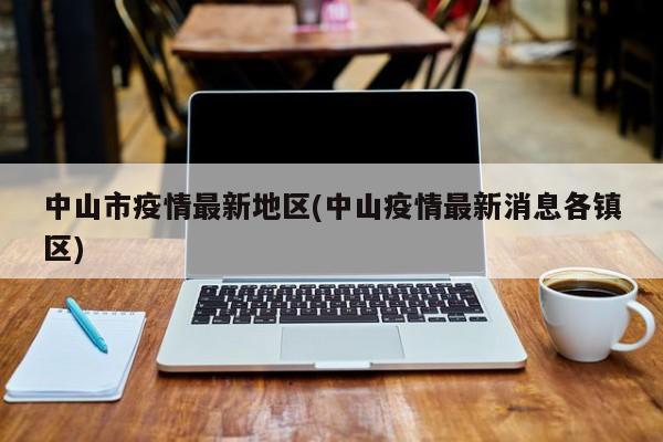 中山市疫情最新地区(中山疫情最新消息各镇区)