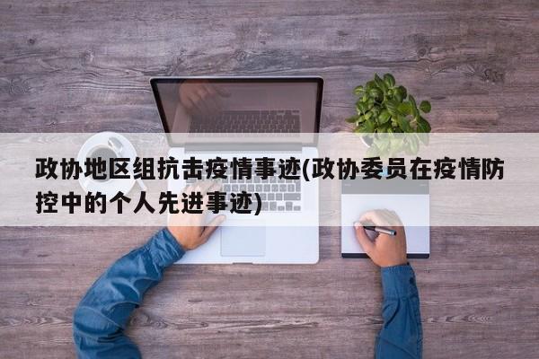 政协地区组抗击疫情事迹(政协委员在疫情防控中的个人先进事迹)
