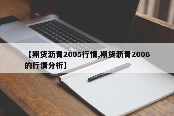 【期货沥青2005行情,期货沥青2006的行情分析】